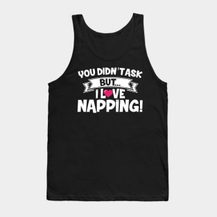 You Didn't Ask But I Love Napping Tank Top